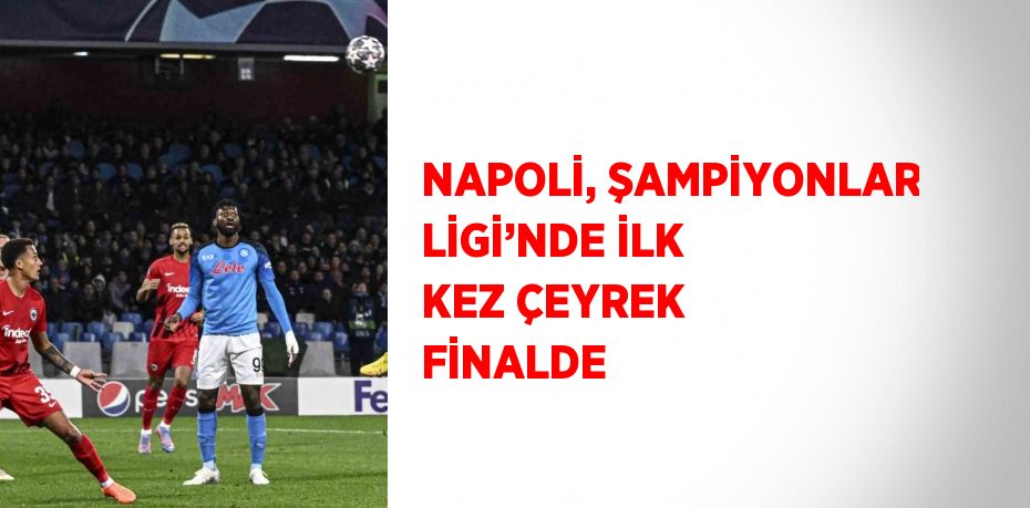 NAPOLİ, ŞAMPİYONLAR LİGİ’NDE İLK KEZ ÇEYREK FİNALDE