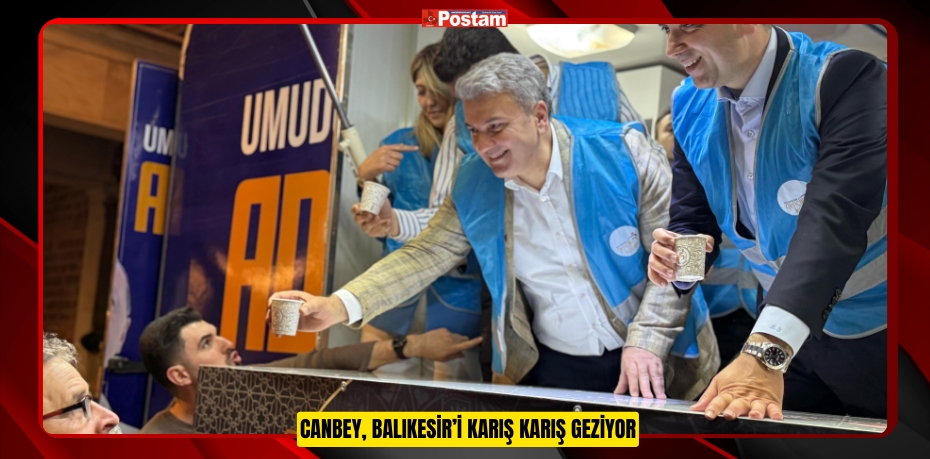 CANBEY, BALIKESİR’İ KARIŞ KARIŞ GEZİYOR