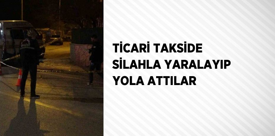 TİCARİ TAKSİDE SİLAHLA YARALAYIP YOLA ATTILAR