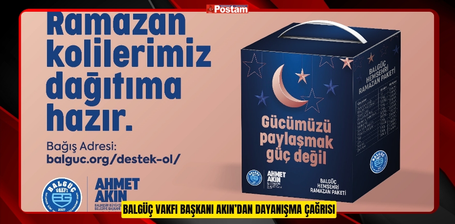 BALGÜÇ VAKFI BAŞKANI AKIN’DAN DAYANIŞMA ÇAĞRISI