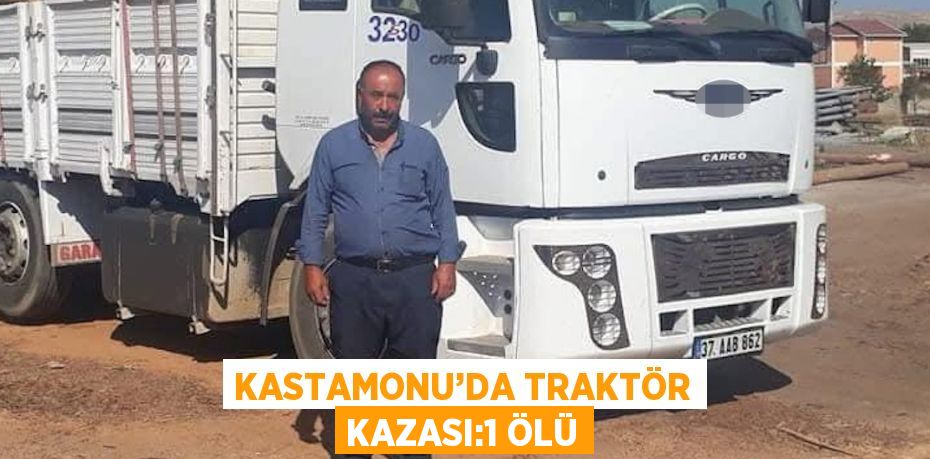 KASTAMONU’DA TRAKTÖR KAZASI:1 ÖLÜ