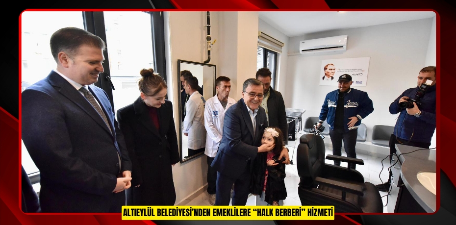 ALTIEYLÜL BELEDİYESİ’NDEN EMEKLİLERE “HALK BERBERİ” HİZMETİ
