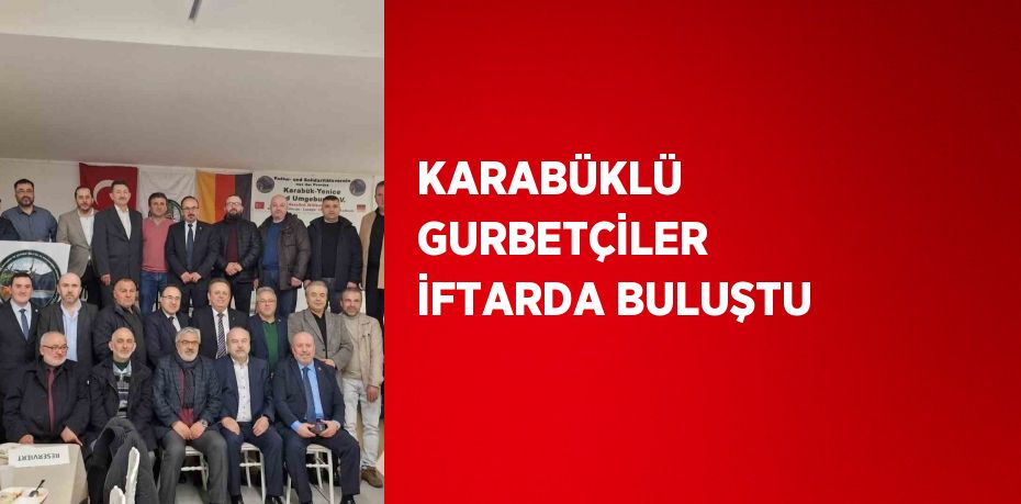 KARABÜKLÜ GURBETÇİLER İFTARDA BULUŞTU