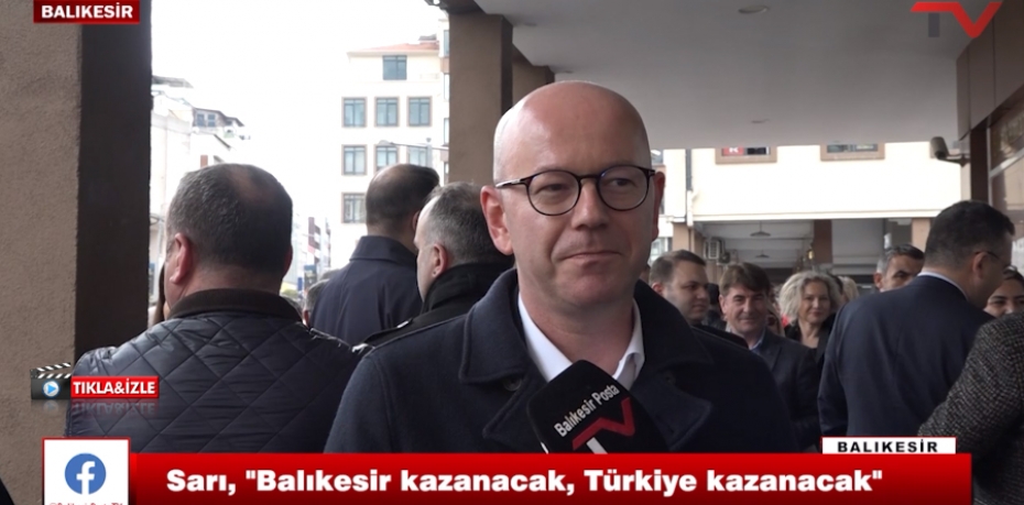 CHP Balıkesir Milletvekili Adayı Serkan Sarı, "Balıkesir kazanacak, Türkiye kazanacak"