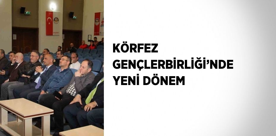 KÖRFEZ GENÇLERBİRLİĞİ’NDE YENİ DÖNEM