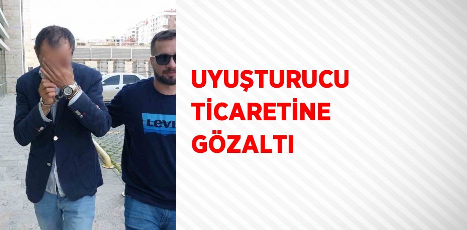 UYUŞTURUCU TİCARETİNE GÖZALTI