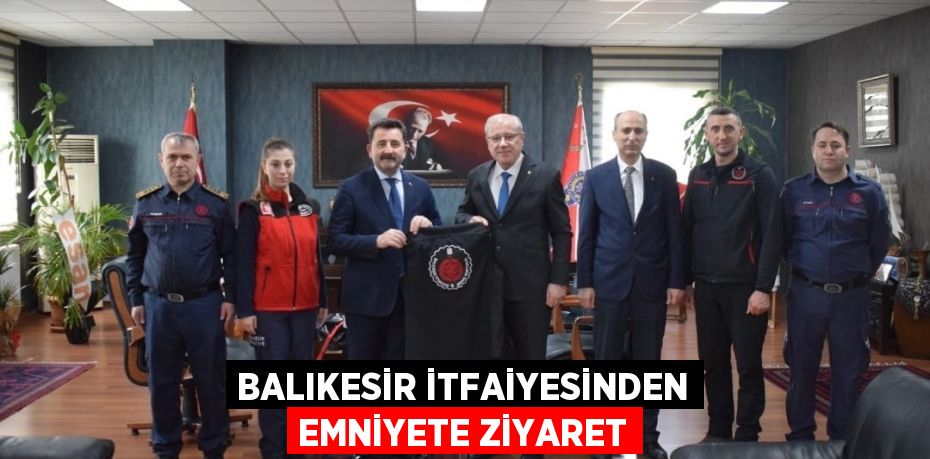 Balıkesir İtfaiyesinden Emniyete ziyaret