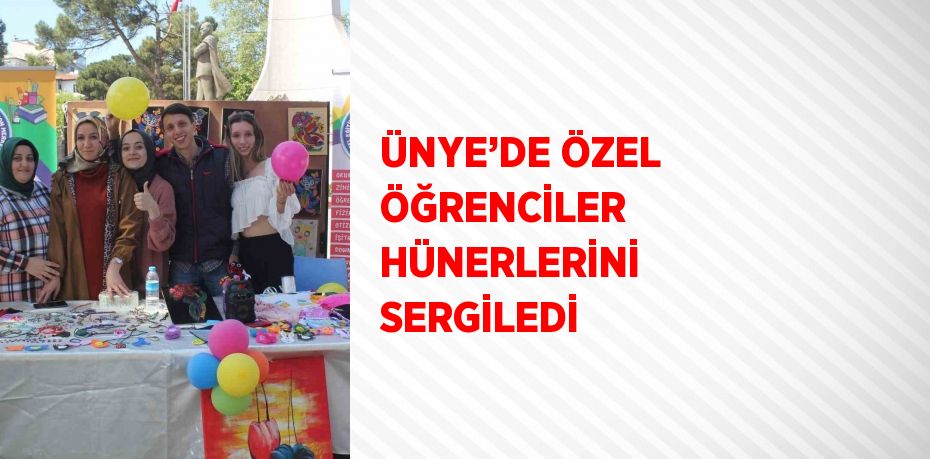 ÜNYE’DE ÖZEL ÖĞRENCİLER HÜNERLERİNİ SERGİLEDİ