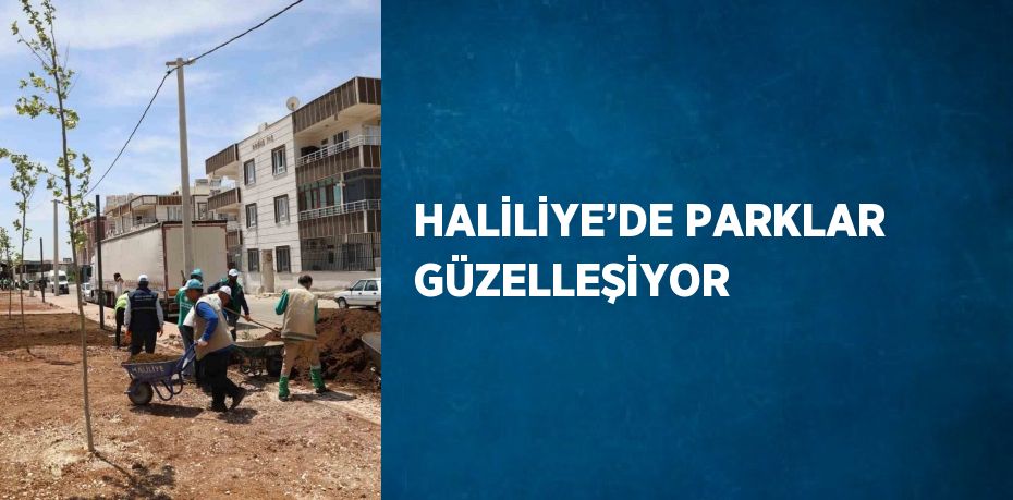 HALİLİYE’DE PARKLAR GÜZELLEŞİYOR