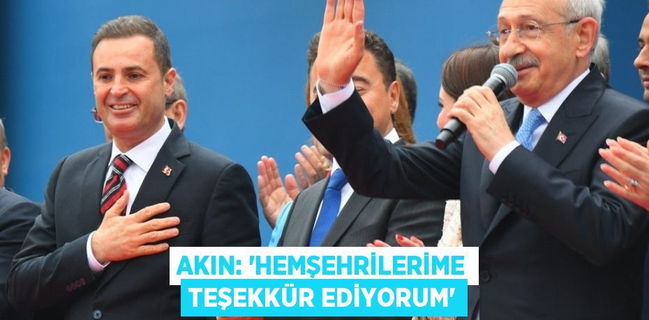 AKIN: “HEMŞEHRİLERİME TEŞEKKÜR EDİYORUM”