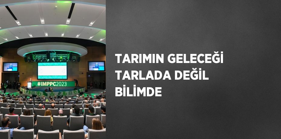 TARIMIN GELECEĞİ TARLADA DEĞİL BİLİMDE