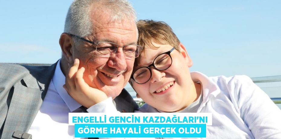 Engelli gencin Kazdağları’nı görme hayali gerçek oldu