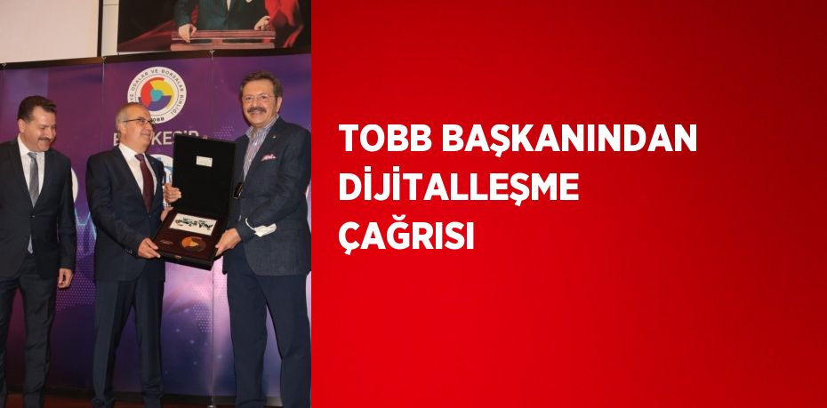 TOBB BAŞKANINDAN DİJİTALLEŞME ÇAĞRISI