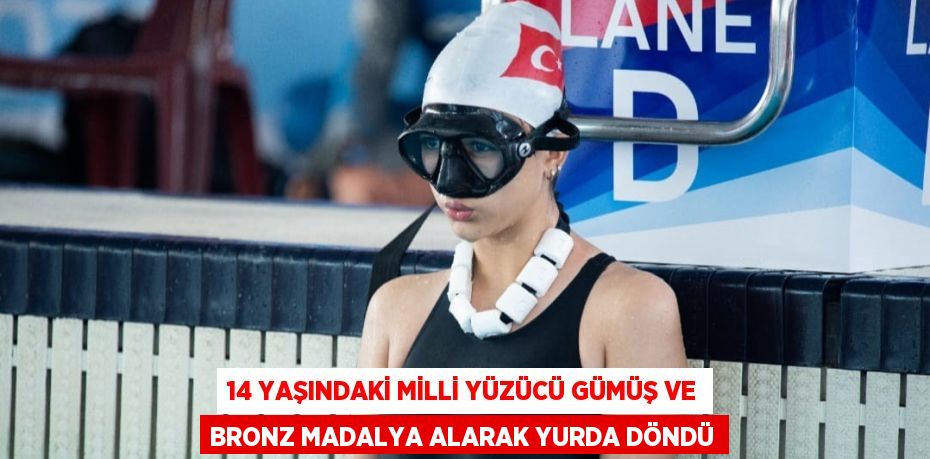 14 YAŞINDAKİ MİLLİ YÜZÜCÜ GÜMÜŞ VE BRONZ MADALYA ALARAK YURDA DÖNDÜ