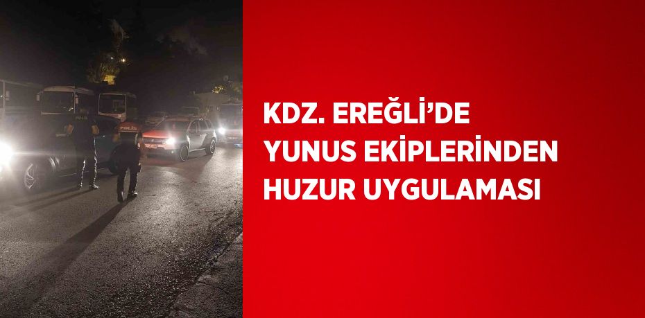 KDZ. EREĞLİ’DE YUNUS EKİPLERİNDEN HUZUR UYGULAMASI