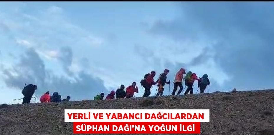 YERLİ VE YABANCI DAĞCILARDAN SÜPHAN DAĞI’NA YOĞUN İLGİ