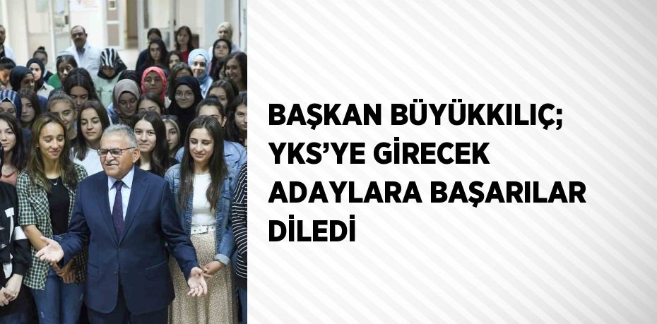 BAŞKAN BÜYÜKKILIÇ; YKS’YE GİRECEK ADAYLARA BAŞARILAR DİLEDİ