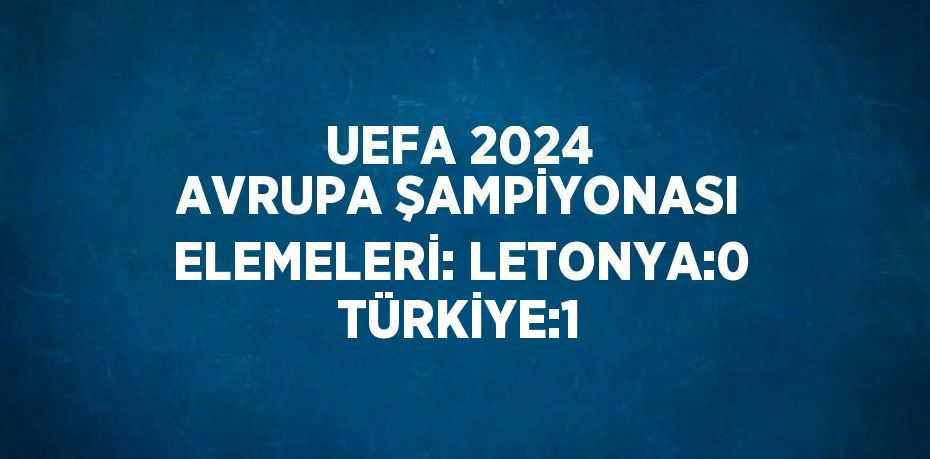 UEFA 2024 AVRUPA ŞAMPİYONASI ELEMELERİ: LETONYA:0 TÜRKİYE:1