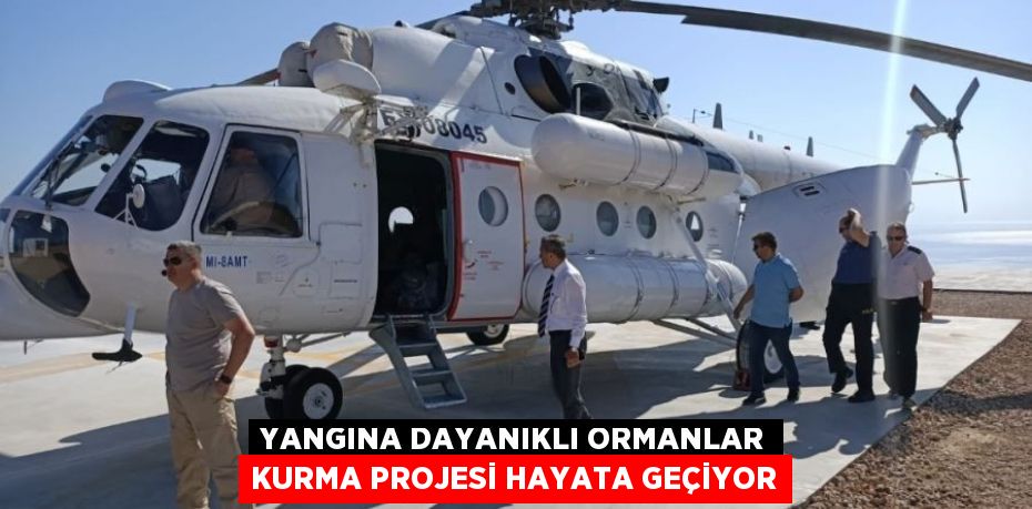 Yangına Dayanıklı Ormanlar Kurma Projesi hayata geçiyor