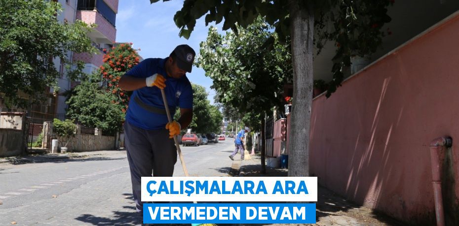 Çalışmalara ara vermeden devam