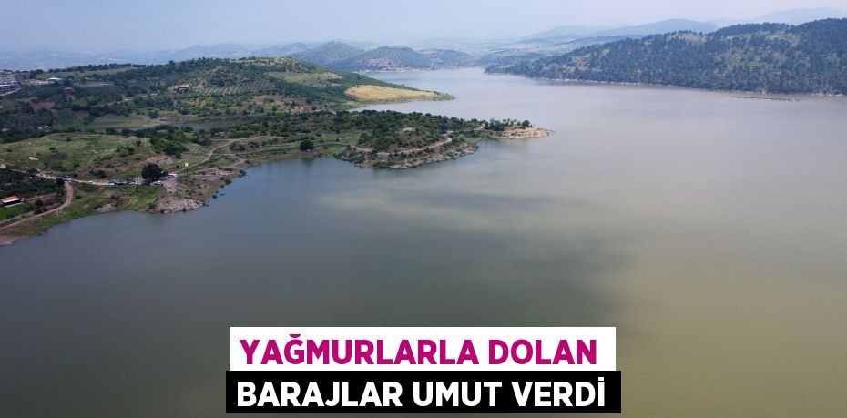 Yağmurlarla dolan barajlar umut verdi