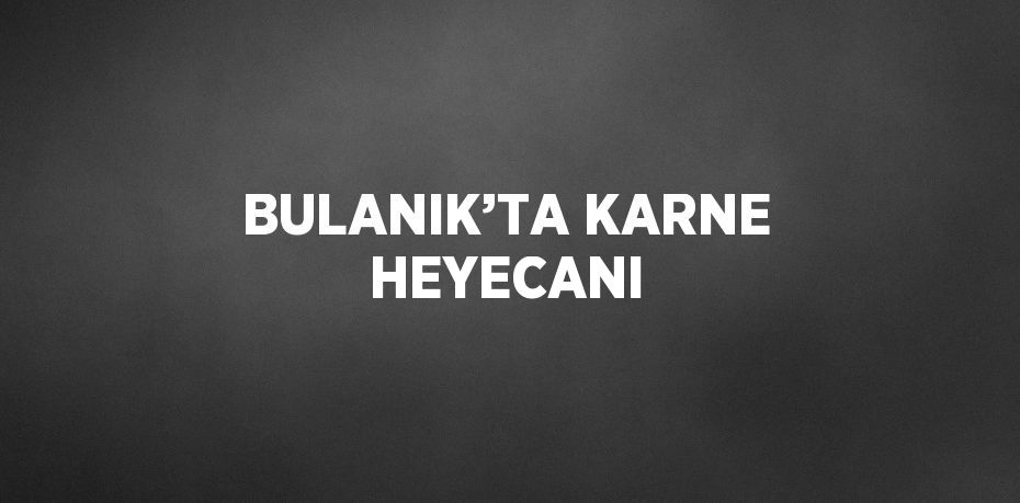 BULANIK’TA KARNE HEYECANI