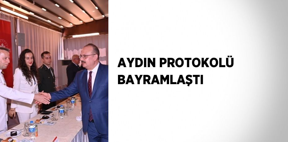 AYDIN PROTOKOLÜ BAYRAMLAŞTI