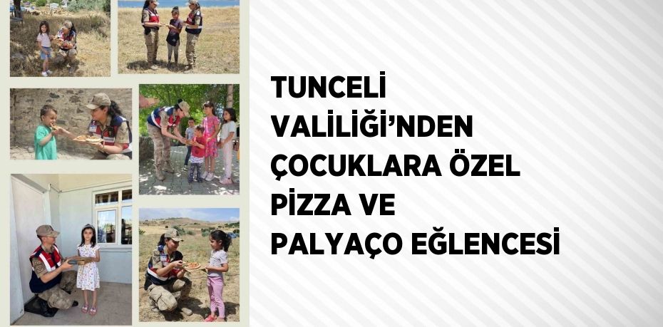 TUNCELİ VALİLİĞİ’NDEN ÇOCUKLARA ÖZEL PİZZA VE PALYAÇO EĞLENCESİ