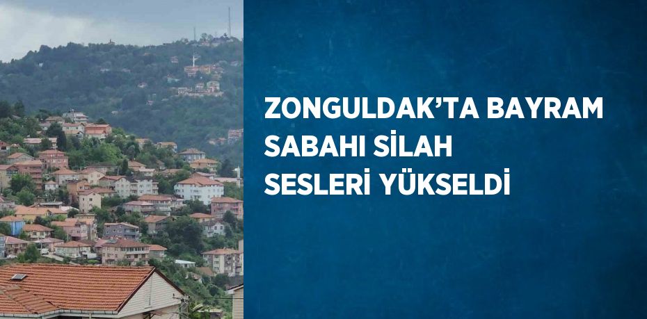 ZONGULDAK’TA BAYRAM SABAHI SİLAH SESLERİ YÜKSELDİ