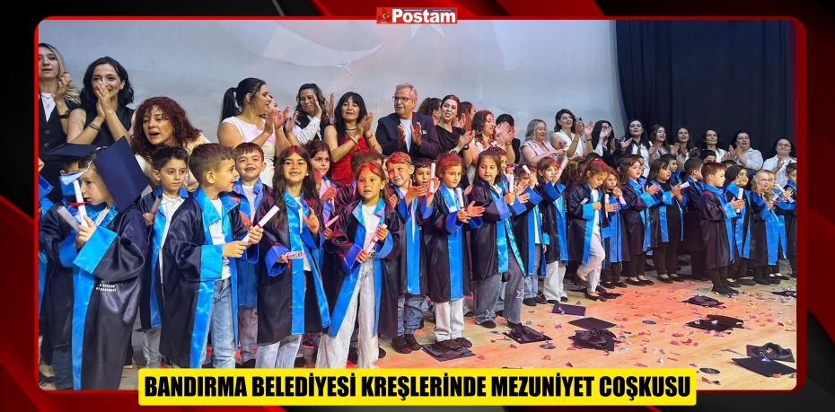 BANDIRMA BELEDİYESİ KREŞLERİNDE MEZUNİYET COŞKUSU