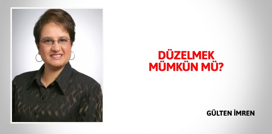 DÜZELMEK MÜMKÜN MÜ?