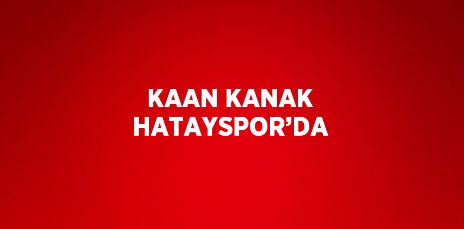 KAAN KANAK HATAYSPOR’DA