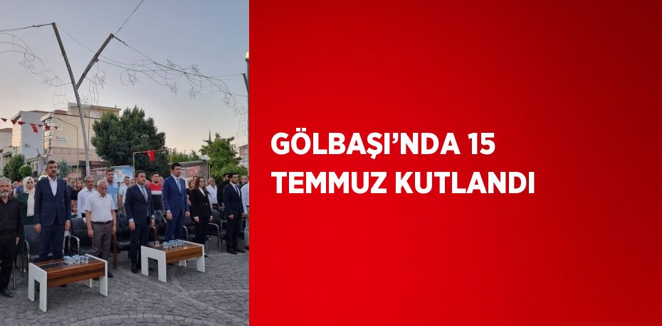 GÖLBAŞI’NDA 15 TEMMUZ KUTLANDI