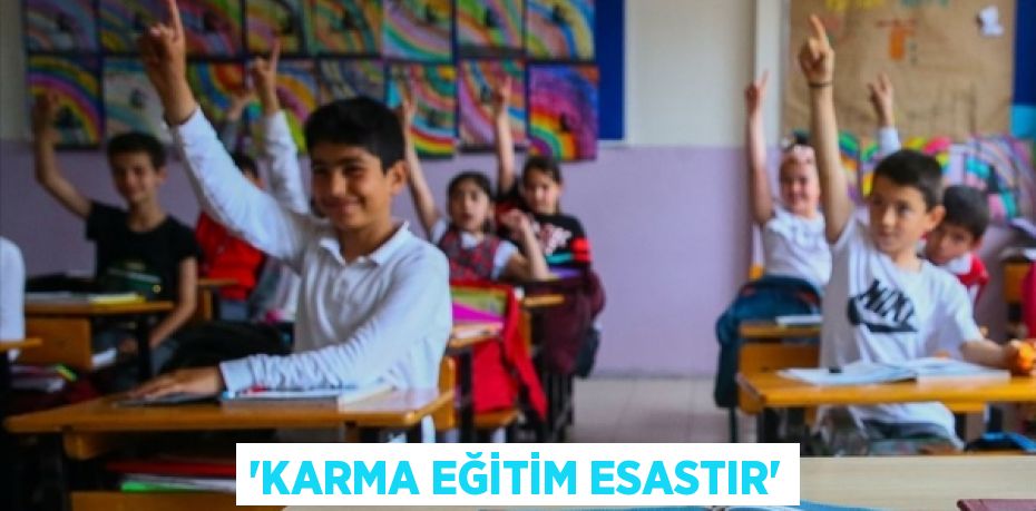 “KARMA EĞİTİM ESASTIR”