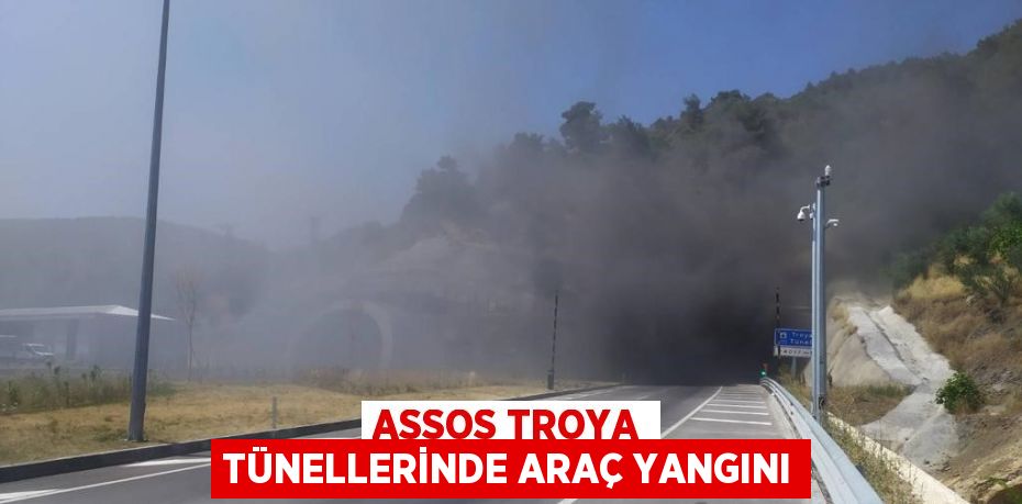 ASSOS TROYA TÜNELLERİNDE ARAÇ YANGINI