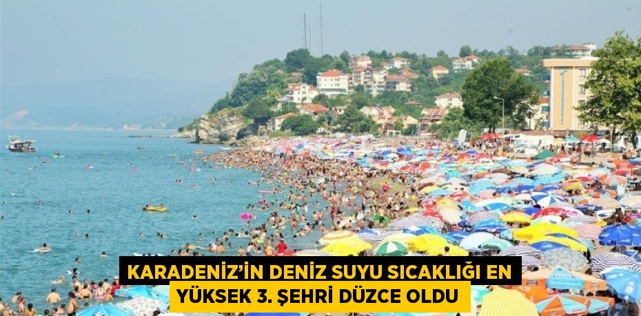 KARADENİZ’İN DENİZ SUYU SICAKLIĞI EN YÜKSEK 3. ŞEHRİ DÜZCE OLDU