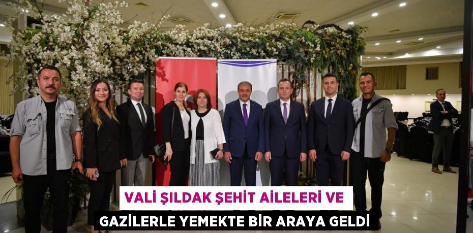 Vali Şıldak Şehit Aileleri ve Gazilerle Yemekte Bir Araya Geldi