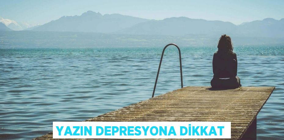 Yazın depresyona dikkat