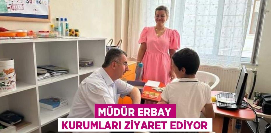 Müdür Erbay kurumları ziyaret ediyor