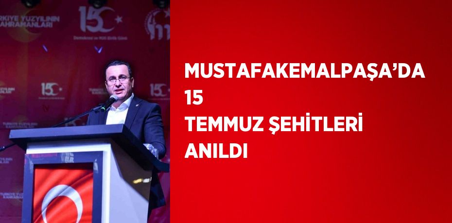 MUSTAFAKEMALPAŞA’DA 15 TEMMUZ ŞEHİTLERİ ANILDI