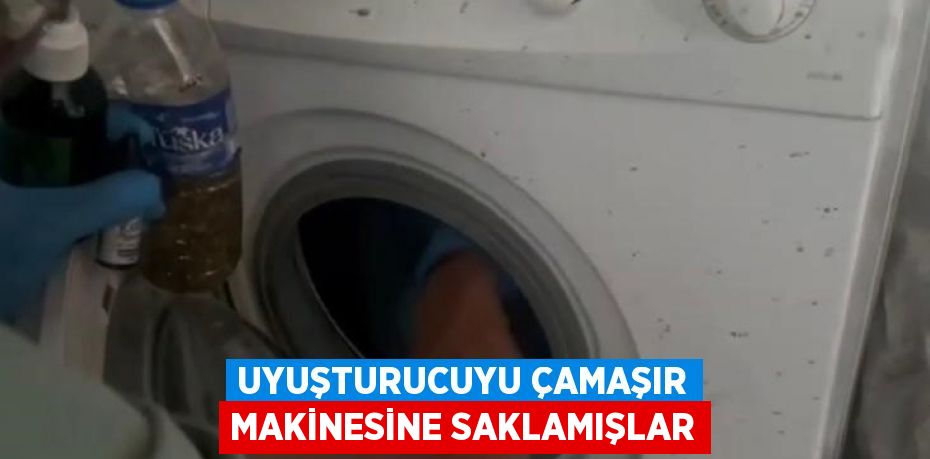 UYUŞTURUCUYU ÇAMAŞIR MAKİNESİNE SAKLAMIŞLAR