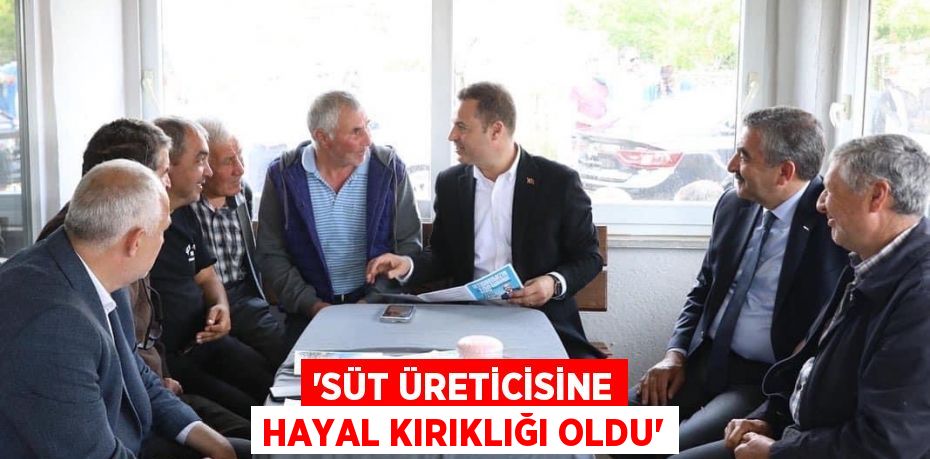 ‘SÜT ÜRETİCİSİNE HAYAL KIRIKLIĞI OLDU’