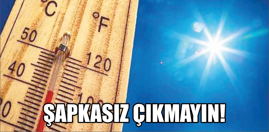 ŞAPKASIZ ÇIKMAYIN