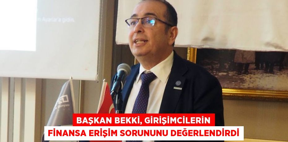 Başkan Bekki, Girişimcilerin Finansa Erişim Sorununu Değerlendirdi