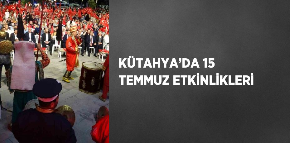 KÜTAHYA’DA 15 TEMMUZ ETKİNLİKLERİ