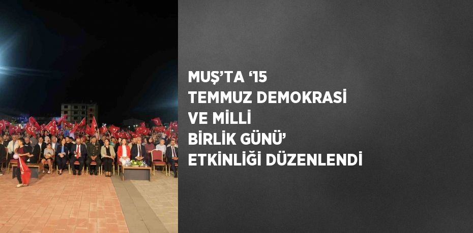 MUŞ’TA ‘15 TEMMUZ DEMOKRASİ VE MİLLİ BİRLİK GÜNÜ’ ETKİNLİĞİ DÜZENLENDİ