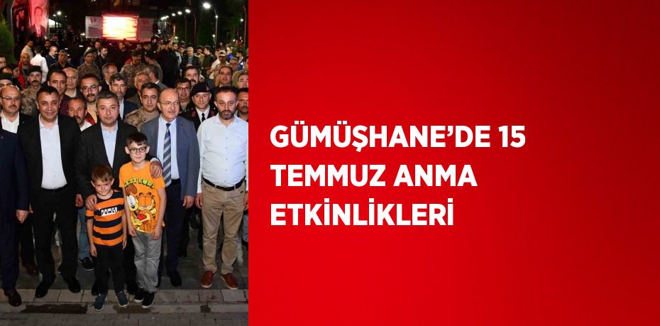 GÜMÜŞHANE’DE 15 TEMMUZ ANMA ETKİNLİKLERİ