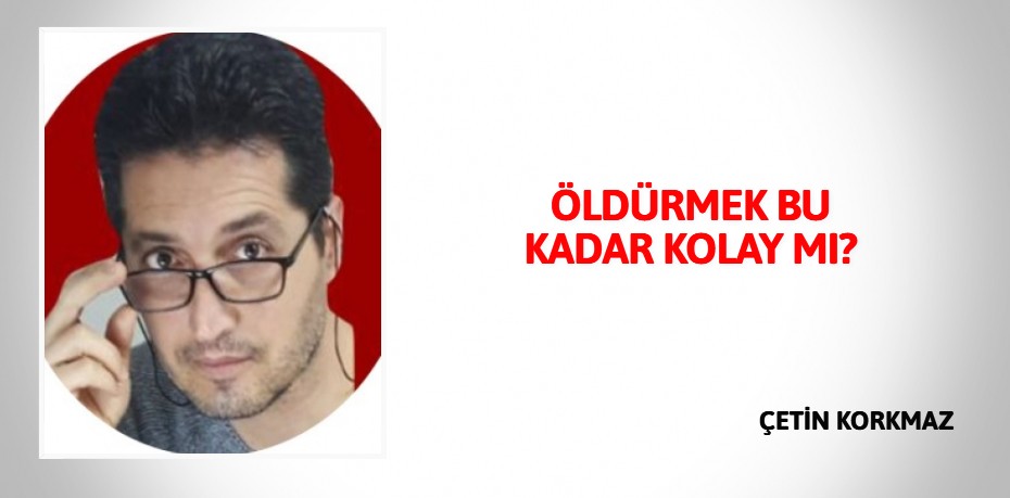 ÖLDÜRMEK BU KADAR KOLAY MI?