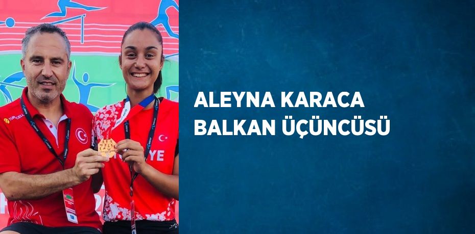 ALEYNA KARACA BALKAN ÜÇÜNCÜSÜ