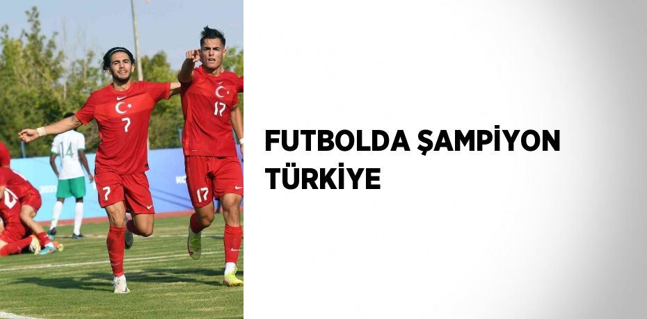 FUTBOLDA ŞAMPİYON TÜRKİYE